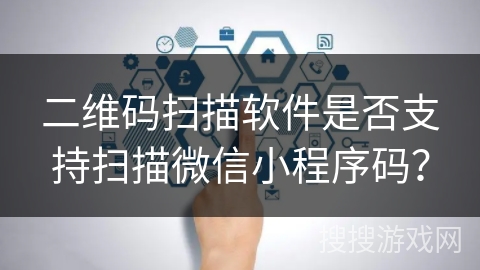 二维码扫描软件是否支持扫描微信小程序码？