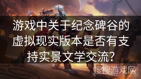 游戏中关于纪念碑谷的虚拟现实版本是否有支持实景文学交流？