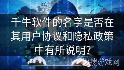 千牛软件的名字是否在其用户协议和隐私政策中有所说明？