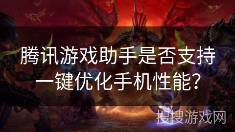 腾讯游戏助手是否支持一键优化手机性能？