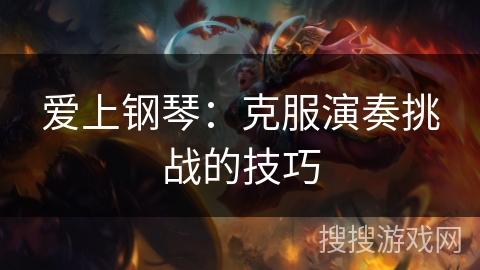 爱上钢琴：克服演奏挑战的技巧