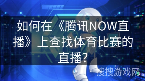 如何在《腾讯NOW直播》上查找体育比赛的直播？