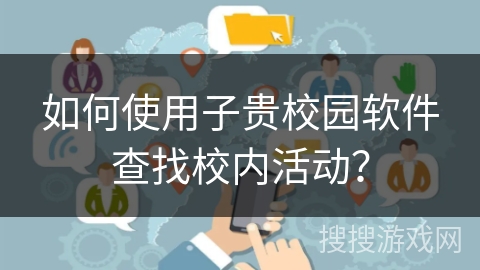 如何使用子贵校园软件查找校内活动？