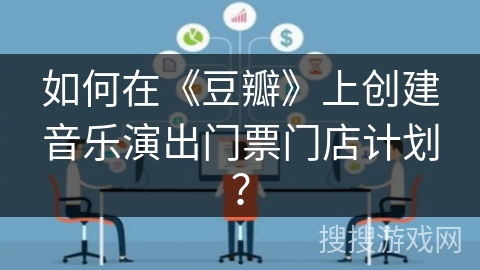 如何在《豆瓣》上创建音乐演出门票门店计划？