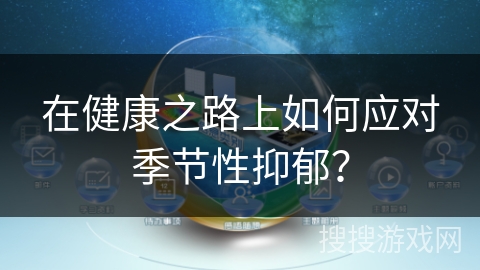 在健康之路上如何应对季节性抑郁？