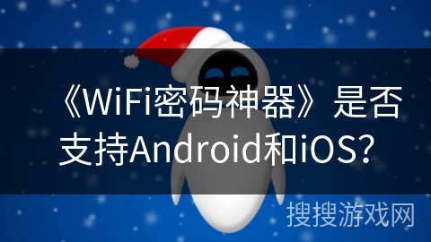 《WiFi密码神器》是否支持Android和iOS？