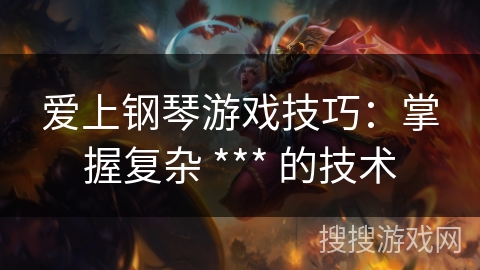 爱上钢琴游戏技巧：掌握复杂 *** 的技术