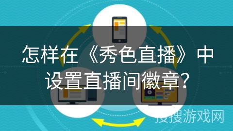怎样在《秀色直播》中设置直播间徽章？