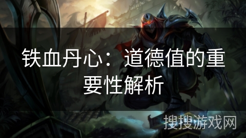 铁血丹心：道德值的重要性解析