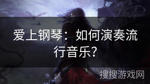 爱上钢琴：如何演奏流行音乐？