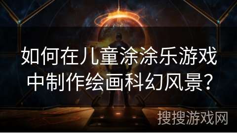 如何在儿童涂涂乐游戏中制作绘画科幻风景？