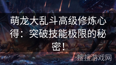 萌龙大乱斗高级修炼心得：突破技能极限的秘密！