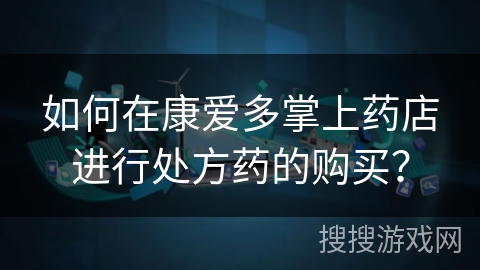 如何在康爱多掌上药店进行处方药的购买？