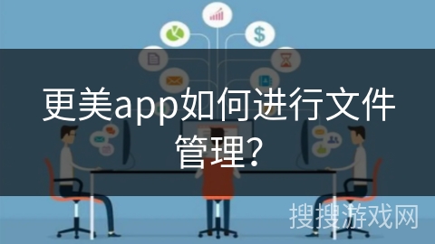 更美app如何进行文件管理？