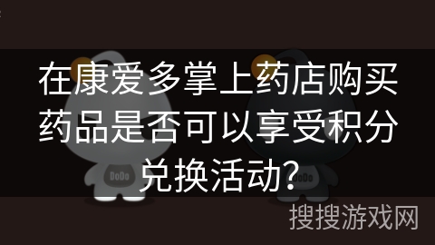 在康爱多掌上药店购买药品是否可以享受积分兑换活动？
