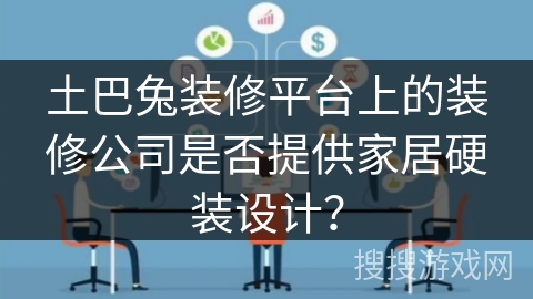 土巴兔装修平台上的装修公司是否提供家居硬装设计？