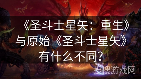 《圣斗士星矢：重生》与原始《圣斗士星矢》有什么不同？