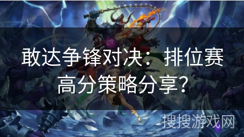 敢达争锋对决：排位赛高分策略分享？