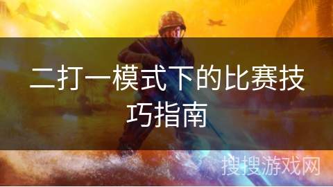 二打一模式下的比赛技巧指南