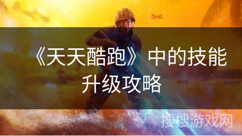 《天天酷跑》中的技能升级攻略