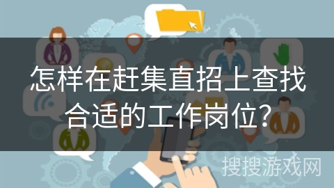 怎样在赶集直招上查找合适的工作岗位？