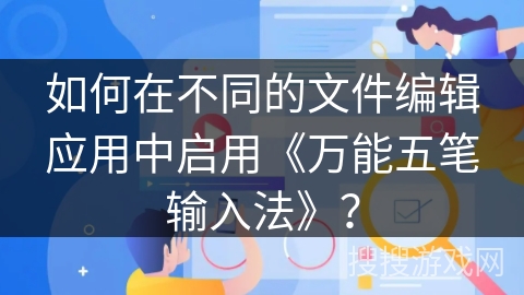 如何在不同的文件编辑应用中启用《万能五笔输入法》？