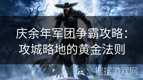 庆余年军团争霸攻略：攻城略地的黄金法则