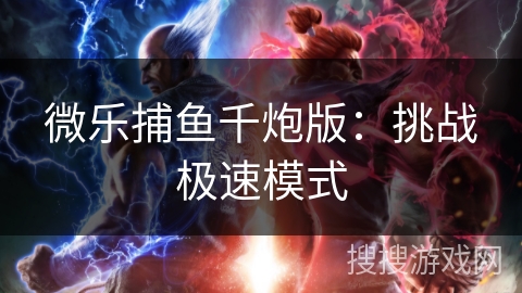 微乐捕鱼千炮版：挑战极速模式