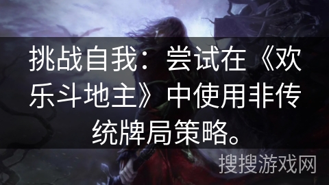 挑战自我：尝试在《欢乐斗地主》中使用非传统牌局策略。