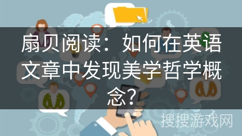 扇贝阅读：如何在英语文章中发现美学哲学概念？
