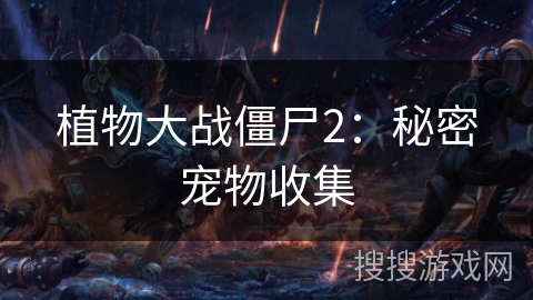 植物大战僵尸2：秘密宠物收集
