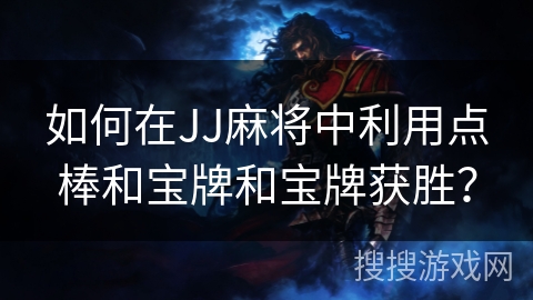 如何在JJ麻将中利用点棒和宝牌和宝牌获胜？