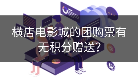 横店电影城的团购票有无积分赠送？