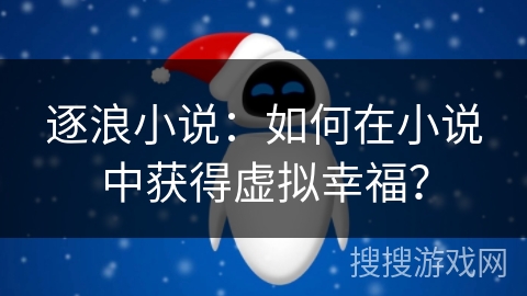 逐浪小说：如何在小说中获得虚拟幸福？
