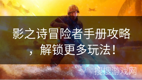 影之诗冒险者手册攻略，解锁更多玩法！