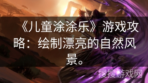 《儿童涂涂乐》游戏攻略：绘制漂亮的自然风景。