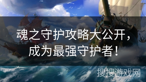 魂之守护攻略大公开，成为最强守护者！