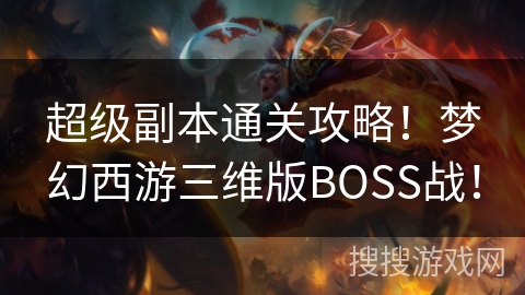 超级副本通关攻略！梦幻西游三维版BOSS战！