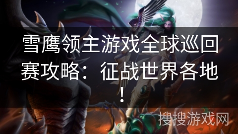 雪鹰领主游戏全球巡回赛攻略：征战世界各地！