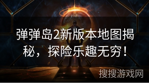 弹弹岛2新版本地图揭秘，探险乐趣无穷！