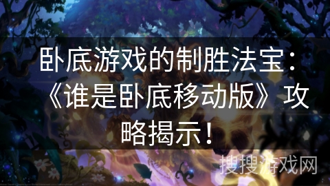 卧底游戏的制胜法宝：《谁是卧底移动版》攻略揭示！