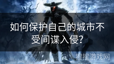 如何保护自己的城市不受间谍入侵？