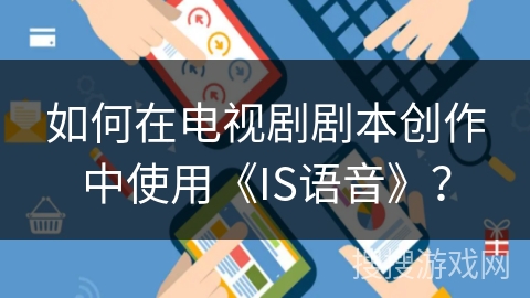 如何在电视剧剧本创作中使用《IS语音》？