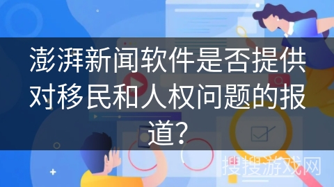 澎湃新闻软件是否提供对移民和人权问题的报道？