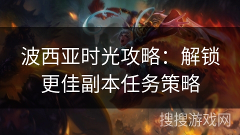 波西亚时光攻略：解锁更佳副本任务策略