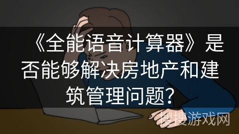《全能语音计算器》是否能够解决房地产和建筑管理问题？