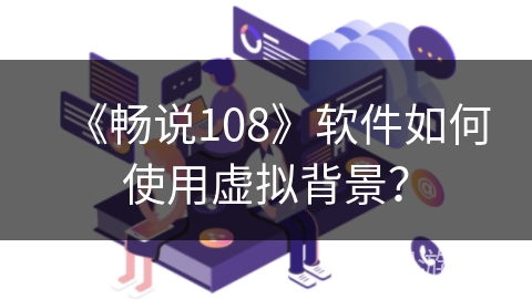 《畅说108》软件如何使用虚拟背景？