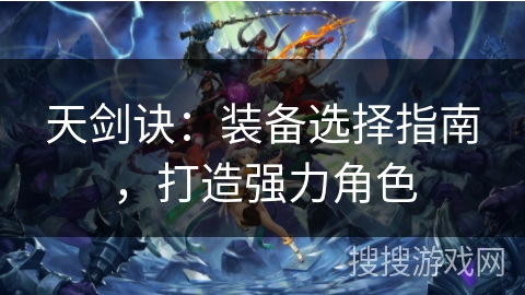 天剑诀：装备选择指南，打造强力角色