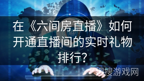 在《六间房直播》如何开通直播间的实时礼物排行？