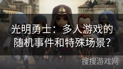 光明勇士：多人游戏的随机事件和特殊场景？